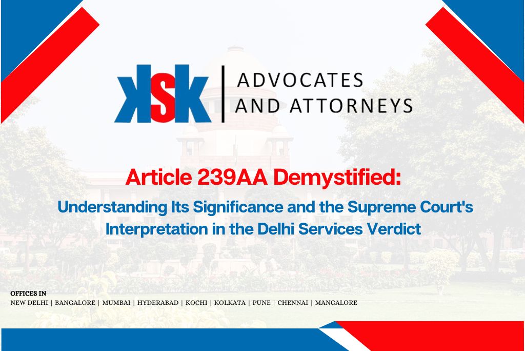 Article 239AA Demystified Understanding Its Significance and the Supreme Court's Interpretation in the Delhi Services Verdict