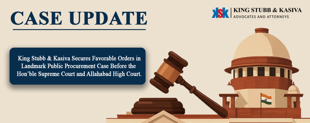 King Stubb & Kasiva Secures Favorable Orders in Landmark Public Procurement Case Before the Hon’ble Supreme Court and Allahabad High Court