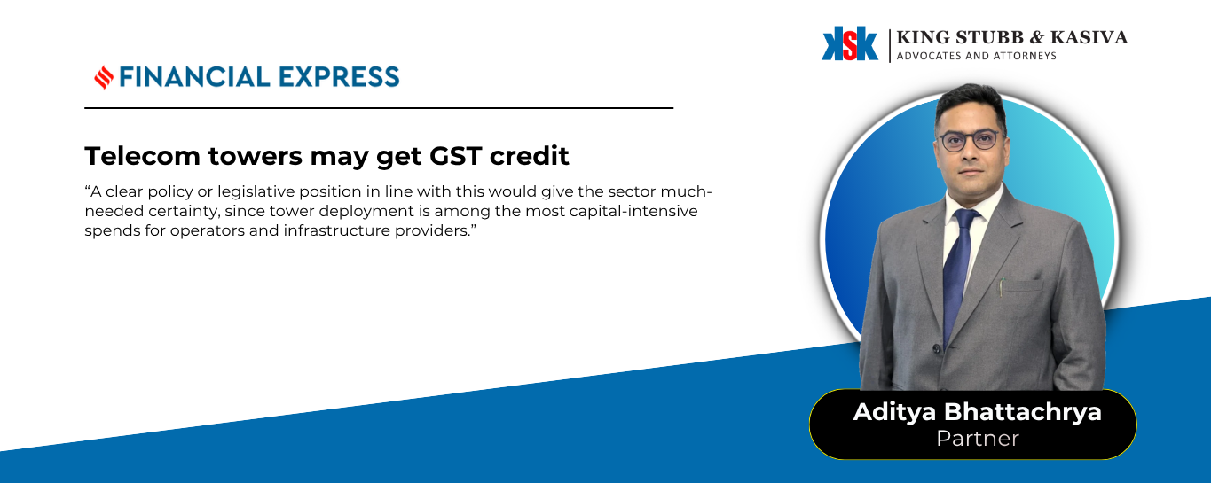 Aditya Bhattachrya of King Stubb & Kasiva quoted in Financial Express on GST input tax credit for telecom towers